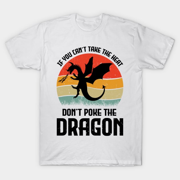 If You Can't Take The Heat Don't Poke The Dragon T-Shirt by busines_night